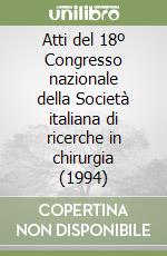 Atti del 18º Congresso nazionale della Società italiana di ricerche in chirurgia (1994) libro