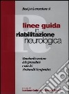 Linee guida in riabilitazione neurologica. Standardizzazione delle procedure e uso dei protocolli terapeutici libro