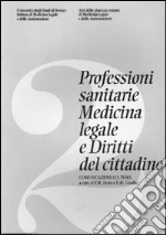 Professioni sanitarie. Medicina legale e diritti del cittadino. Comunicazioni sul tema libro