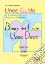 Linee guida per la costituzione e l'organizzazione di una Banca del Latte Umano donato