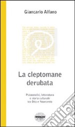 La cleptomane derubata. Psicoanalisi, letteratura e storia culturale tra Otto e Novecento libro