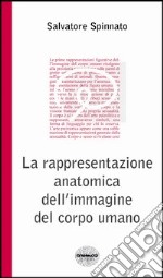 La rappresentazione anatomica dell'immagine del corpo umano. Ediz. illustrata