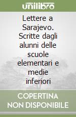 Lettere a Sarajevo. Scritte dagli alunni delle scuole elementari e medie inferiori libro