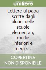 Lettere al papa scritte dagli alunni delle scuole elementari, medie inferiori e medie superiori libro
