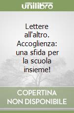 Lettere all'altro. Accoglienza: una sfida per la scuola insieme! libro