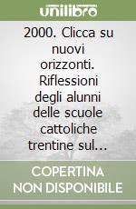 2000. Clicca su nuovi orizzonti. Riflessioni degli alunni delle scuole cattoliche trentine sul grande giubileo del 2000 libro