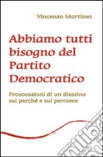 Abbiamo tutti bisogno del Partito Democratico. Provocazione di un diessino sui perché e sui percome libro