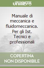 Manuale di meccanica e fluidomeccanica. Per gli Ist. Tecnici e professionali libro