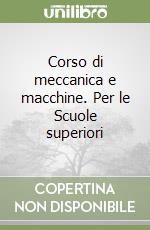 Corso di meccanica e macchine. Per le Scuole superiori (1) libro