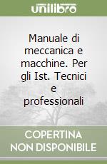 Manuale di meccanica e macchine. Per gli Ist. Tecnici e professionali libro