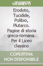Erodoto, Tucidide, Polibio, Plutarco. Pagine di storia greco-romana. Per il Liceo classico libro