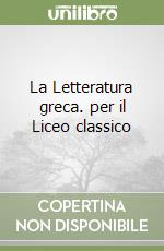 La Letteratura greca. per il Liceo classico libro