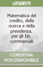 Matematica del credito, della ricerca e della previdenza. per gli Ist. commerciali libro