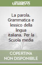 La parola. Grammatica e lessico della lingua italiana. Per la Scuola media