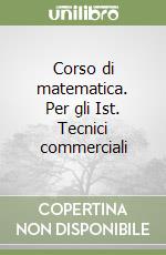 Corso di matematica. Per gli Ist. Tecnici commerciali libro