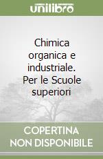 Chimica organica e industriale. Per le Scuole superiori