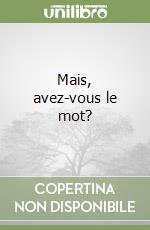 Mais, avez-vous le mot? libro