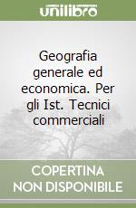 Geografia generale ed economica. Per gli Ist. Tecnici commerciali libro