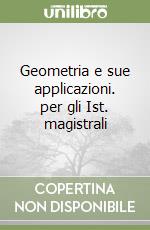 Geometria e sue applicazioni. per gli Ist. magistrali libro