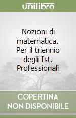 Nozioni di matematica. Per il triennio degli Ist. Professionali libro