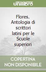 Flores. Antologia di scrittori latini per le Scuole superiori libro
