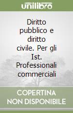 Diritto pubblico e diritto civile. Per gli Ist. Professionali commerciali libro