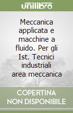 Meccanica applicata e macchine a fluido. Per gli Ist. Tecnici industriali area meccanica (1) libro