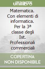 Matematica. Con elementi di informatica. Per la 3ª classe degli Ist. Professionali commerciali libro