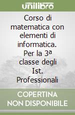Corso di matematica con elementi di informatica. Per la 3ª classe degli Ist. Professionali libro