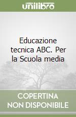 Educazione tecnica ABC. Per la Scuola media libro