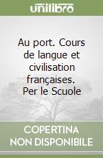 Au port. Cours de langue et civilisation françaises. Per le Scuole libro