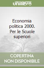 Economia politica 2000. Per le Scuole superiori