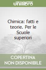 Chimica: fatti e teorie. Per le Scuole superiori libro