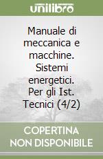 Manuale di meccanica e macchine. Sistemi energetici. Per gli Ist. Tecnici (4/2) libro