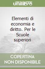 Elementi di economia e diritto. Per le Scuole superiori libro