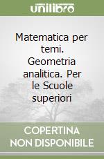 Matematica per temi. Geometria analitica. Per le Scuole superiori libro