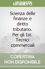 Scienza delle finanze e diritto tributario. Per gli Ist. Tecnici commerciali libro