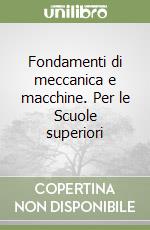 Fondamenti di meccanica e macchine. Per le Scuole superiori (1) libro