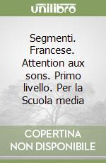 Segmenti. Francese. Attention aux sons. Primo livello. Per la Scuola media libro