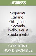 Segmenti. Italiano. Ortografia. Secondo livello. Per la Scuola media libro