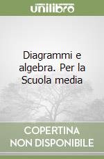 Diagrammi e algebra. Per la Scuola media libro