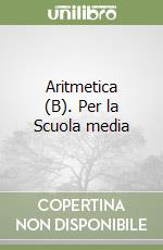 Aritmetica (B). Per la Scuola media libro