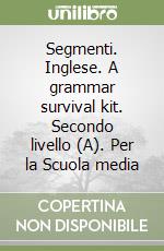 Segmenti. Inglese. A grammar survival kit. Secondo livello (A). Per la Scuola media libro