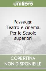 Passaggi: Teatro e cinema. Per le Scuole superiori libro