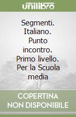Segmenti. Italiano. Punto incontro. Primo livello. Per la Scuola media libro
