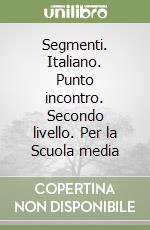 Segmenti. Italiano. Punto incontro. Secondo livello. Per la Scuola media libro