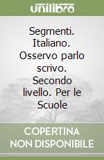 Segmenti. Italiano. Osservo parlo scrivo. Secondo livello. Per le Scuole libro