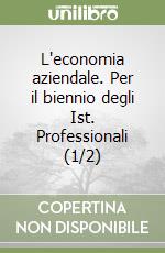 L'economia aziendale. Per il biennio degli Ist. Professionali (1/2) libro