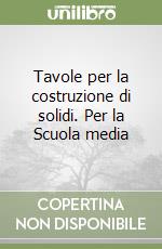 Tavole per la costruzione di solidi. Per la Scuola media libro