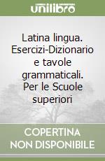 Latina lingua. Esercizi-Dizionario e tavole grammaticali. Per le Scuole superiori (1) libro